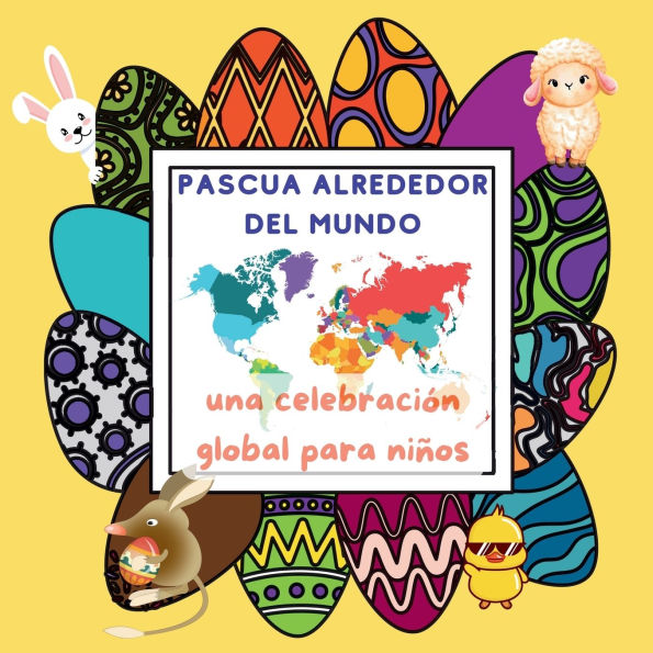 La Pascua Alrededor del Mundo: una Celebraciï¿½n Global para Niï¿½os con Tradiciones y Costumbres desde Huevos de Pascua Multicolores hasta Cometas