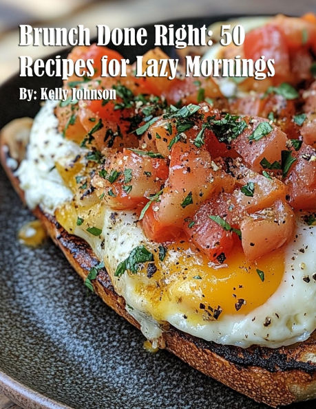 Brunch Done Right: 50 Recipes for Lazy Mornings