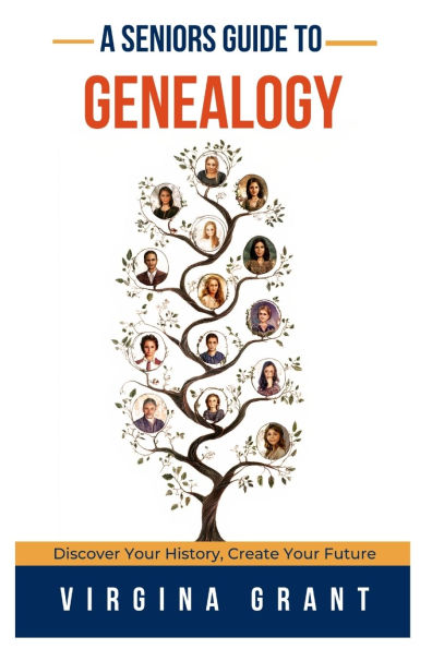 A Seniors Guide to Genealogy: Discover Your History, Create Future