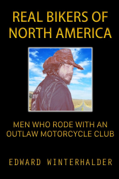 Real Bikers Of North America: Men Who Rode With An Outlaw Motorcycle Club