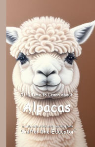 Title: It's Time to Learn about Alpacas, Author: Walter the Educator