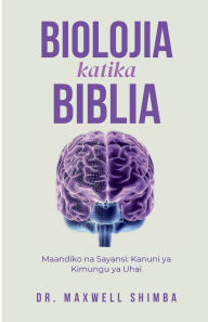 Title: Biolojia katika Biblia: Maandiko na Sayansi: Kanuni ya Kimungu ya Uhai, Author: Maxwell Shimba