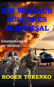Title: Ein Weitaus SÃ¯Â¿Â½sseres Schicksal: Schattenkrieg in der Ukraine, Author: Roger Turenko