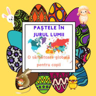 Title: Pastele in jurul lumii: O Sărbătoare Globală pentru Copii, Author: Sylvia Maxx