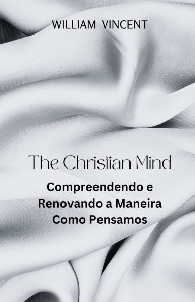 The Christian Mind: Compreendendo e Renovando a Maneira Como Pensamos
