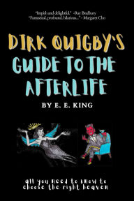 Title: Dirk Quigby's Guide to the Afterlife: All you need to know to choose the right heaven, Author: E.E. King