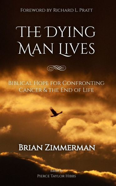 The Dying Man Lives: Biblical Hope for Confronting Cancer and the End of Life