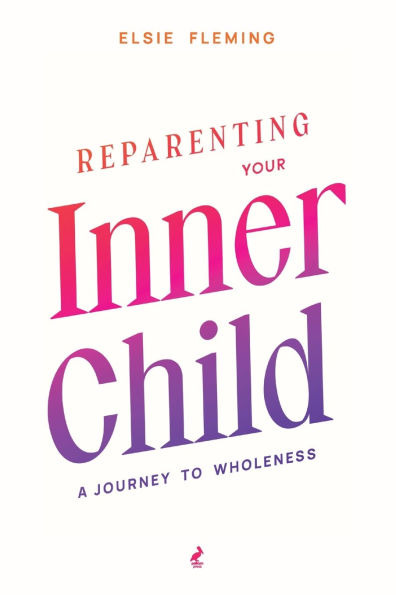 Reparenting Your Inner Child: A Journey to Wholeness: Map Your Trauma, Rediscover Your Authentic Self, Enhance Your Relationships, and Achieve Emotional Wellness for Lasting Inner Peace.