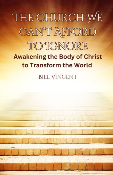 the Church We Can't Afford to Ignore: Awakening Body of Christ Transform World