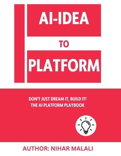 AI- Idea to Platform: Don't Just Dream It, Build It! The AI Platform Playbook
