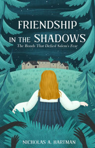 Title: Friendship in the Shadows: The Bonds That Defied Salem's Fear, Author: Nicholas A Hartman