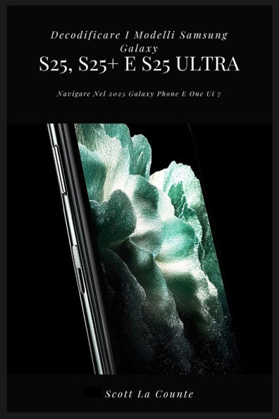 Decodificare I Modelli Samsung Galaxy S25, S25+ E S25 Ultra: Navigare Nel 2025 Galaxy Phone E One Ui 7