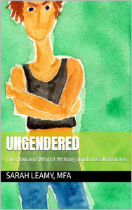 Title: UNGENDERED: The How and Why of Writing Genderless Narratives, Author: Sarah Leamy