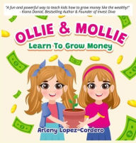 Title: Ollie & Mollie Learn To Grow Money, Author: Arleny Lopez-Cordero