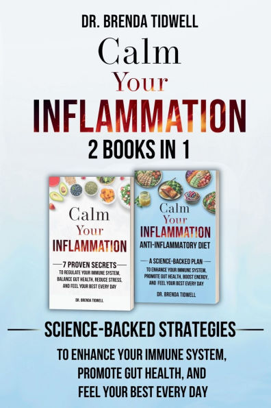 Calm Your Inflammation - 2 Books 1: Science-Backed Strategies to Enhance Immune System, Promote Gut Health, and Feel Best Every Day