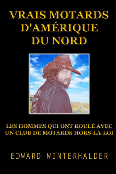 Vrais Motards D'Amï¿½rique Du Nord: Les Hommes Qui Ont Roulï¿½ Avec Un Club De Motards Hors-La-Loi