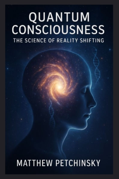 Quantum Consciousness: The Science of Reality Shifting