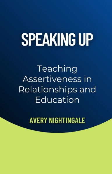 Speaking Up: Teaching Assertiveness Relationships and Education