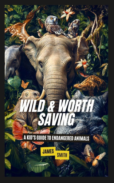 Wild & Worth Saving: A Kid's Guide to Endangered Animals