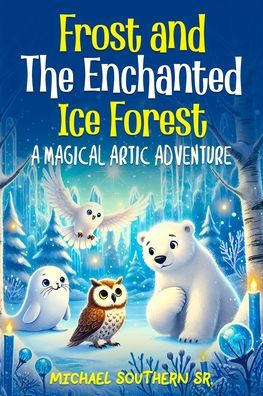 Frost And The Enchanted Ice Forest: A Magical Artic Adventure