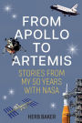 From Apollo to Artemis: Stories from My 50 Years with NASA