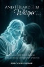 And I Heard Him Whisper...: Hearing the voice of God! A devotional of heavenly whispers