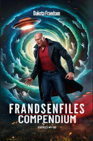 Title: FrandsenFiles Compendium: Entries #1-100, Author: Dakota Frandsen