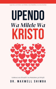Title: Upendo Wa Milele Wa Kristo: Uelewa wa Kinasihi na Matokeo ya Kiinjili, Author: Maxwell Shimba