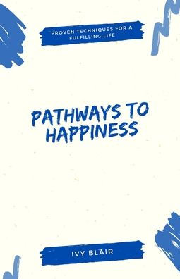 Pathways to Happiness: Proven Techniques for a Fulfilling Life