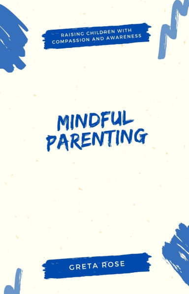 Mindful Parenting: Raising Children with Compassion and Awareness