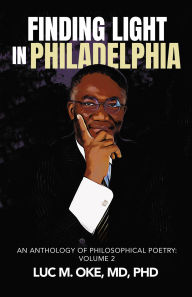 Title: Finding Light in Philadelphia: An Anthology of Philosophical Poetry: Volume 2, Author: Luc M Oke