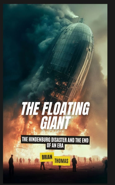 the Floating Giant: Hindenburg Disaster and End of an Era