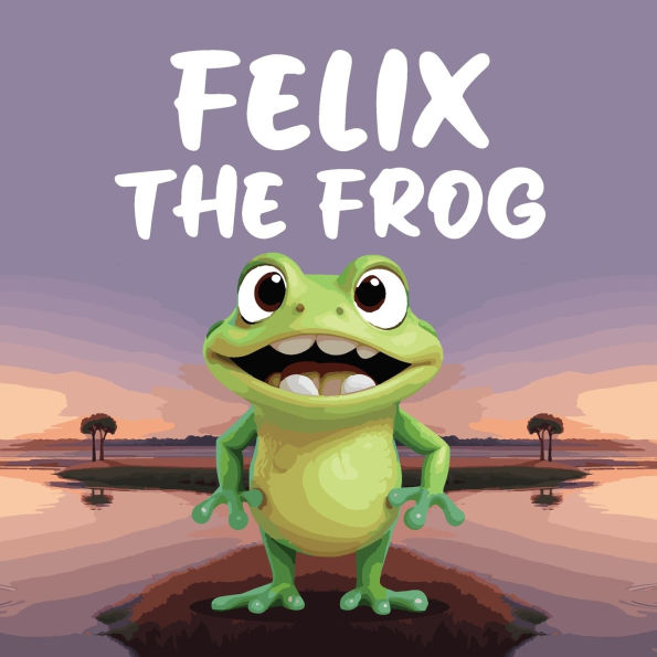 Felix the Frog: A Children's Story When the Glowing Pond Suddenly Goes Dark, Felix the Frog Sets off on an Adventure to Solve the Mystery