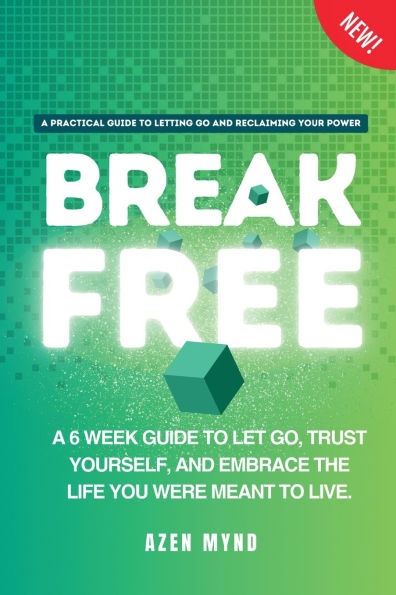 Break Free: A 6 week guide to Let Go, Trust Yourself and Embrace the Life you were meant to Live