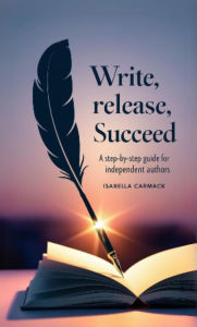 Title: Write, Release, Succeed: A Step-by-Step Guide for Independent Authors, Author: Isabelle Carmack