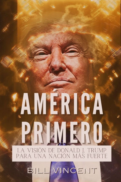 Amï¿½rica Primero: La Visiï¿½n de Donald J. Trump Para una Naciï¿½n mï¿½s Fuerte