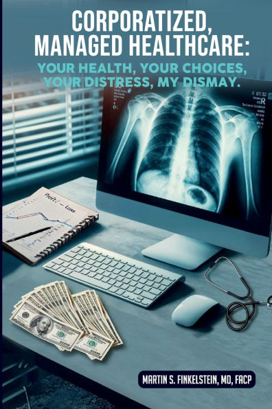 Corporatized, Managed Healthcare: Your Health - Choices Distress My Dismay