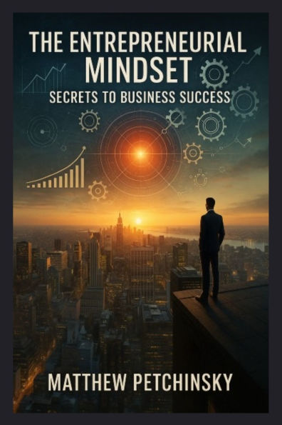 The Entrepreneurial Mindset: Secrets to Business Success