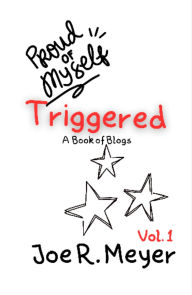 Title: Triggered: Book of Blogs - Volume 1, Author: Joe R Meyer