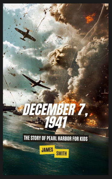December 7, 1941: The Story of Pearl Harbor For Kids