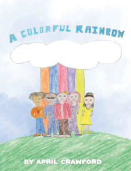 Title: A colorful Rainbow, Author: April Crawford