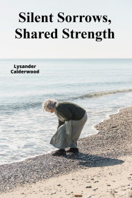 Title: Silent Sorrows, Shared Strength: Empowering teens to overcome loneliness, finding connection in community and cultivating resilience, Author: Lysander Calderwood