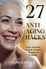 27 Anti-Aging Hacks: Erase Wrinkles & Look 10 Years Younger in 6 Weeks