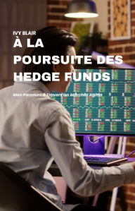 Title: À la Poursuite des Hedge Funds: Mon Parcours à Travers les Marchés Agités, Author: Ivy Blair