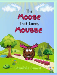 Title: The Moose That Loves Mousse: A Fun and Yummy Way to Learn About Homophones!, Author: Sanwal