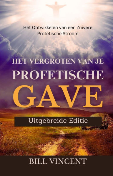 Het Vergroten van Je Profetische Gave (Uitgebreide Editie): Ontwikkelen een Zuivere Stroom