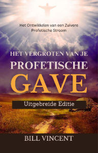 Title: Het Vergroten van Je Profetische Gave (Uitgebreide Editie): Het Ontwikkelen van een Zuivere Profetische Stroom, Author: Bill Vincent