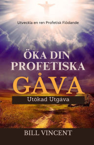Title: ï¿½ka din Profetiska Gï¿½va (Utï¿½kad Utgï¿½va): Utveckla en ren Profetisk Flï¿½dande, Author: Bill Vincent