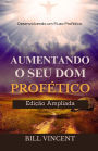 Aumentando o Seu Dom Profï¿½tico (Ediï¿½ï¿½o Ampliada): Desenvolvendo um Fluxo Profï¿½tico Puro
