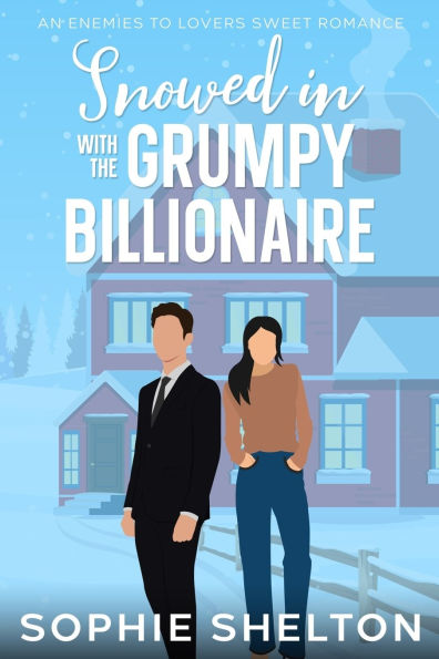 Snowed In with the Grumpy Billionaire: A Sweet Enemies to Lovers Small Town Romance